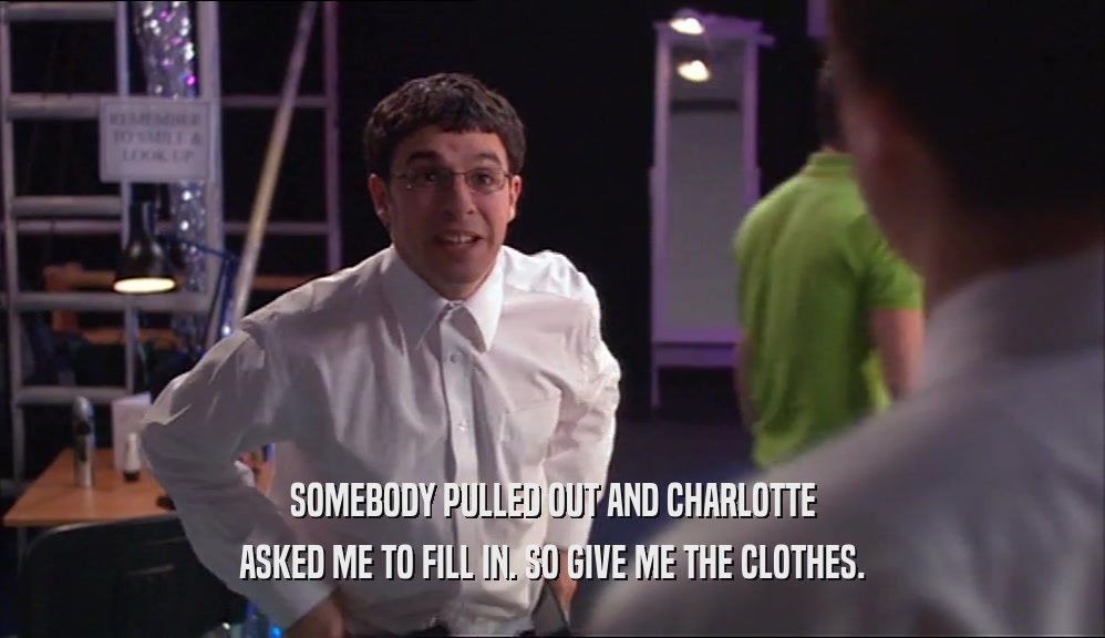 SOMEBODY PULLED OUT AND CHARLOTTE ASKED ME TO FILL IN. SO GIVE ME THE CLOTHES. 