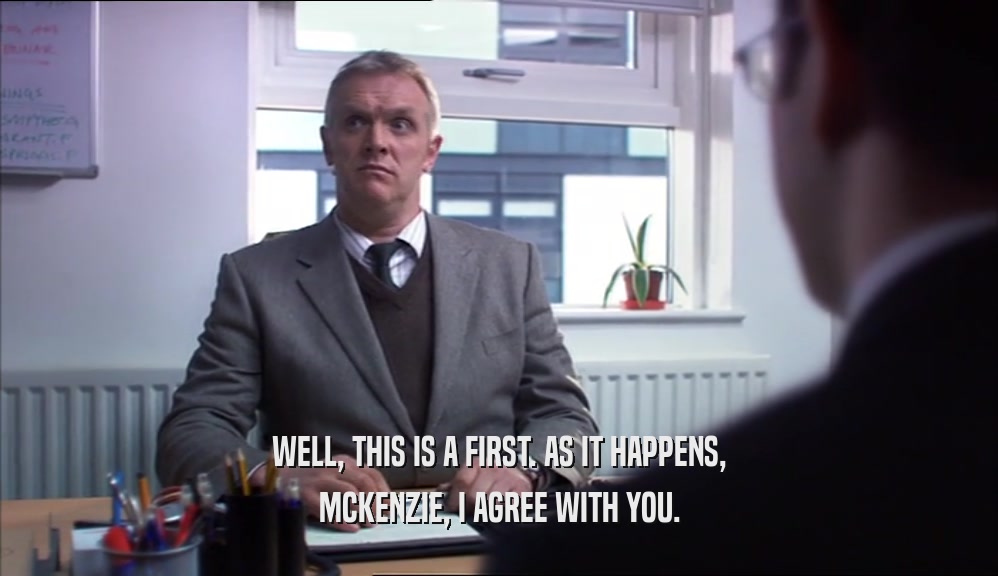 WELL, THIS IS A FIRST. AS IT HAPPENS, MCKENZIE, I AGREE WITH YOU. 