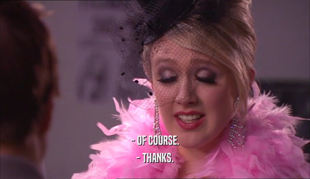 - OF COURSE. - THANKS. 
