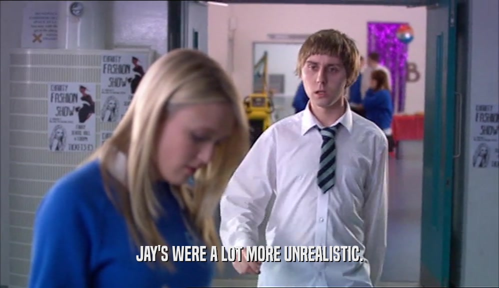 JAY'S WERE A LOT MORE UNREALISTIC.  