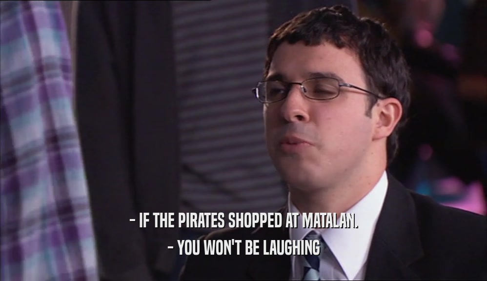 - IF THE PIRATES SHOPPED AT MATALAN. - YOU WON'T BE LAUGHING 