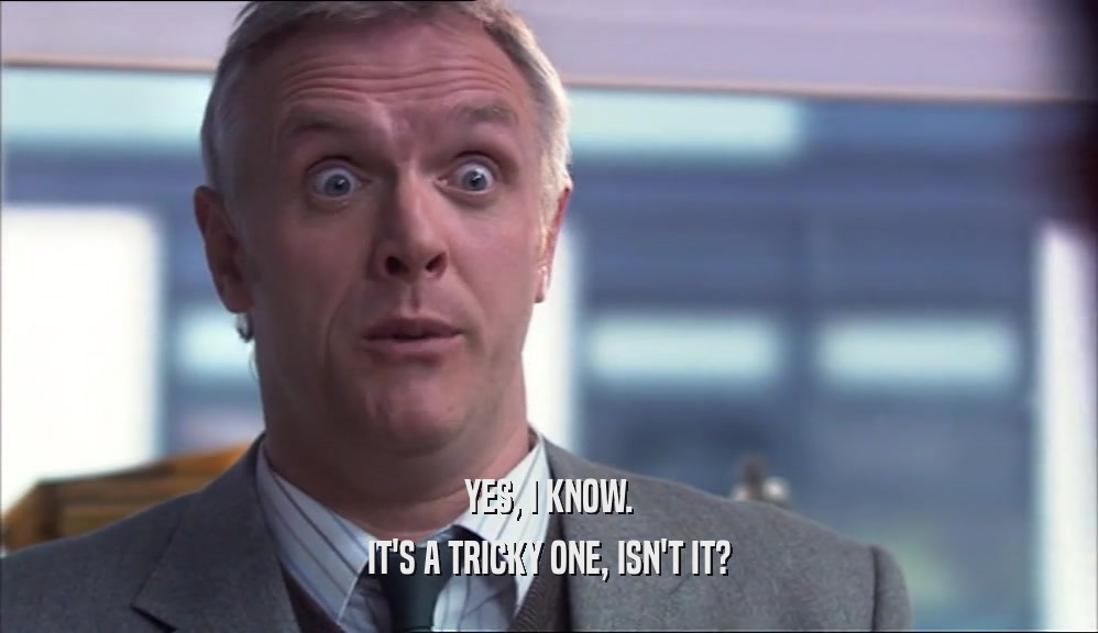 YES, I KNOW. IT'S A TRICKY ONE, ISN'T IT? 