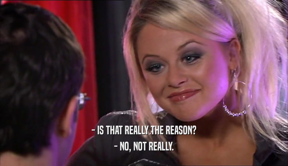 - IS THAT REALLY THE REASON? - NO, NOT REALLY. 