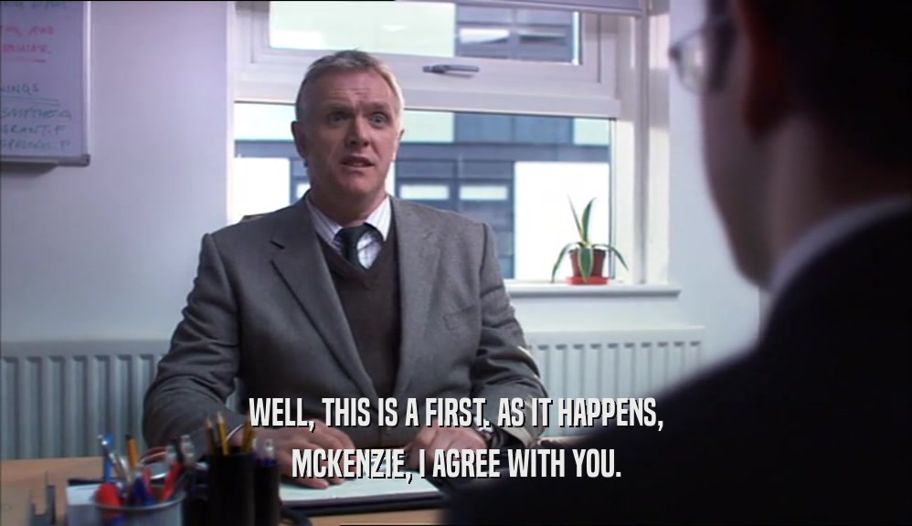 WELL, THIS IS A FIRST. AS IT HAPPENS, MCKENZIE, I AGREE WITH YOU. 
