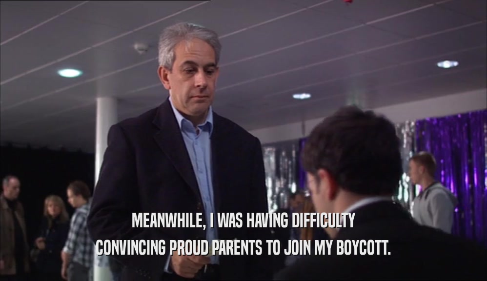MEANWHILE, I WAS HAVING DIFFICULTY
 CONVINCING PROUD PARENTS TO JOIN MY BOYCOTT.
 