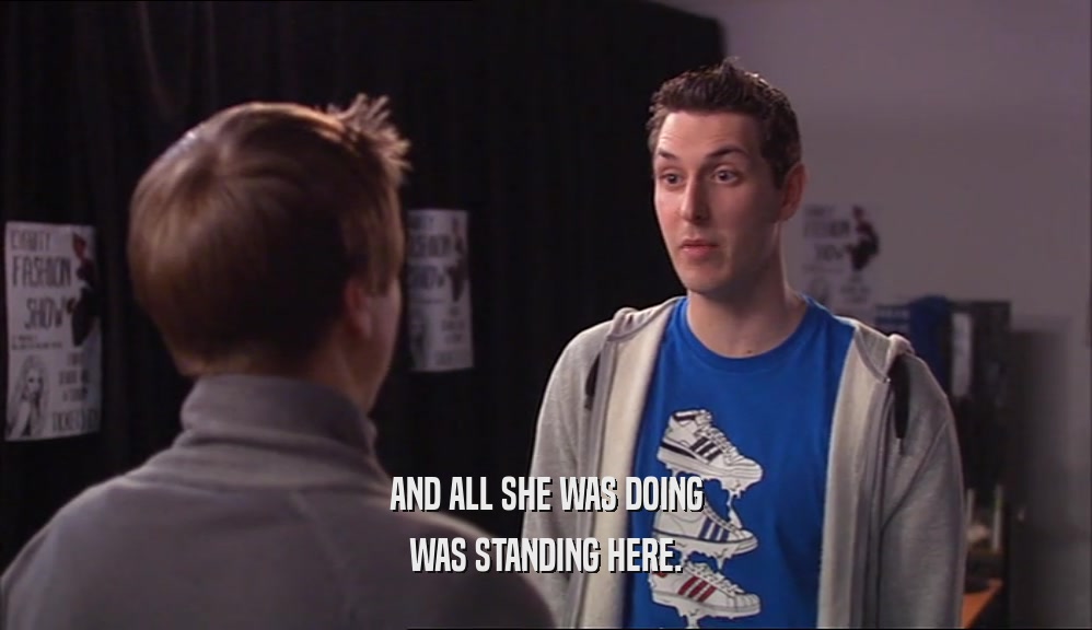 AND ALL SHE WAS DOING WAS STANDING HERE. 