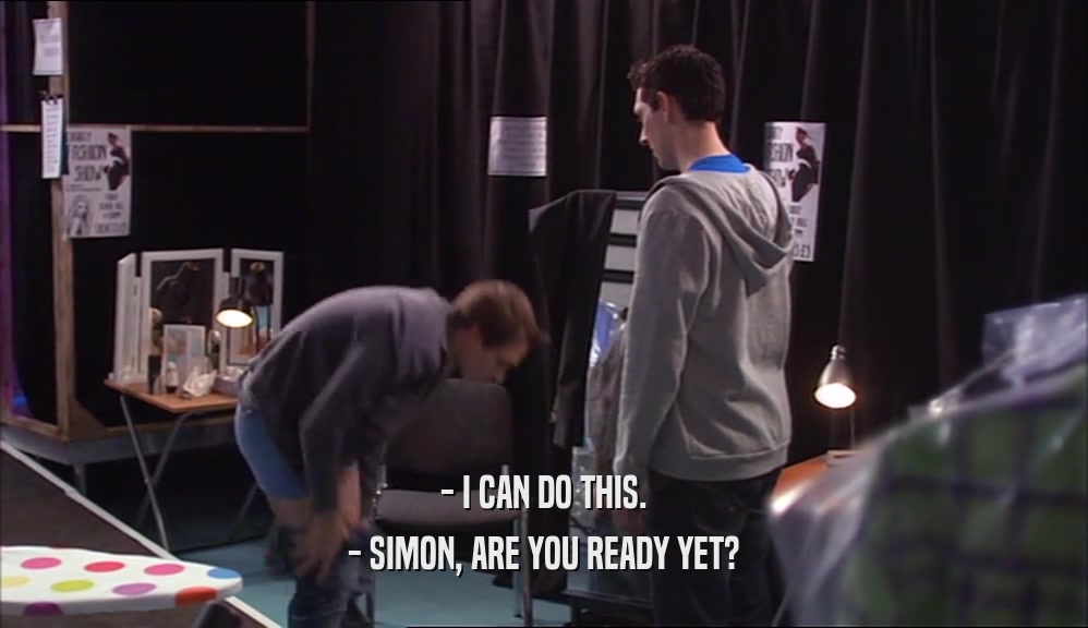 - I CAN DO THIS. - SIMON, ARE YOU READY YET? 
