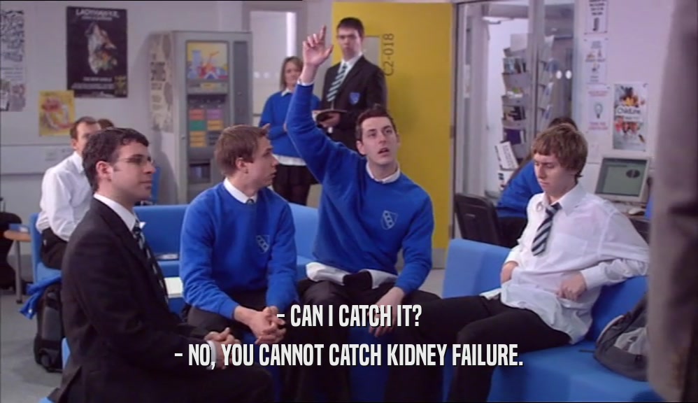 - CAN I CATCH IT? - NO, YOU CANNOT CATCH KIDNEY FAILURE. 