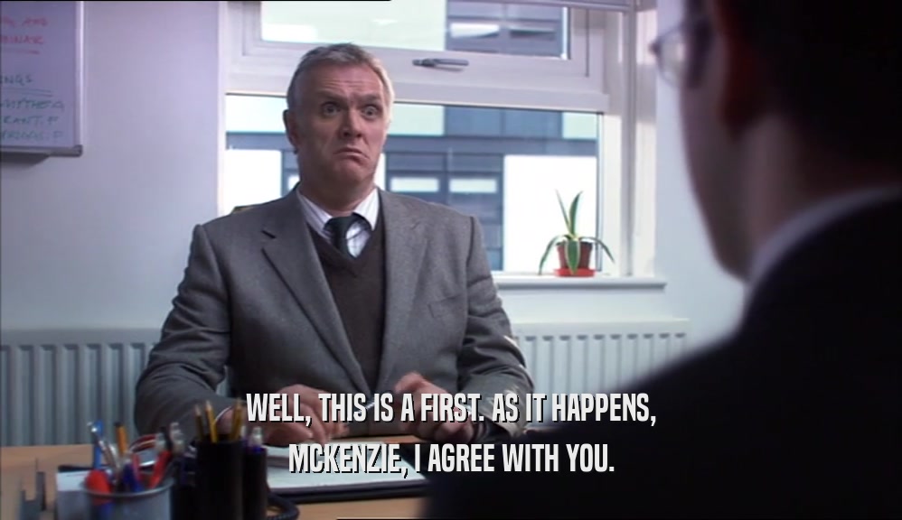 WELL, THIS IS A FIRST. AS IT HAPPENS, MCKENZIE, I AGREE WITH YOU. 