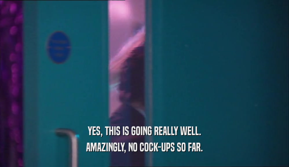 YES, THIS IS GOING REALLY WELL. AMAZINGLY, NO COCK-UPS SO FAR. 
