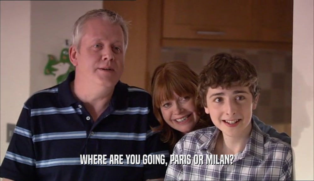 WHERE ARE YOU GOING, PARIS OR MILAN?  