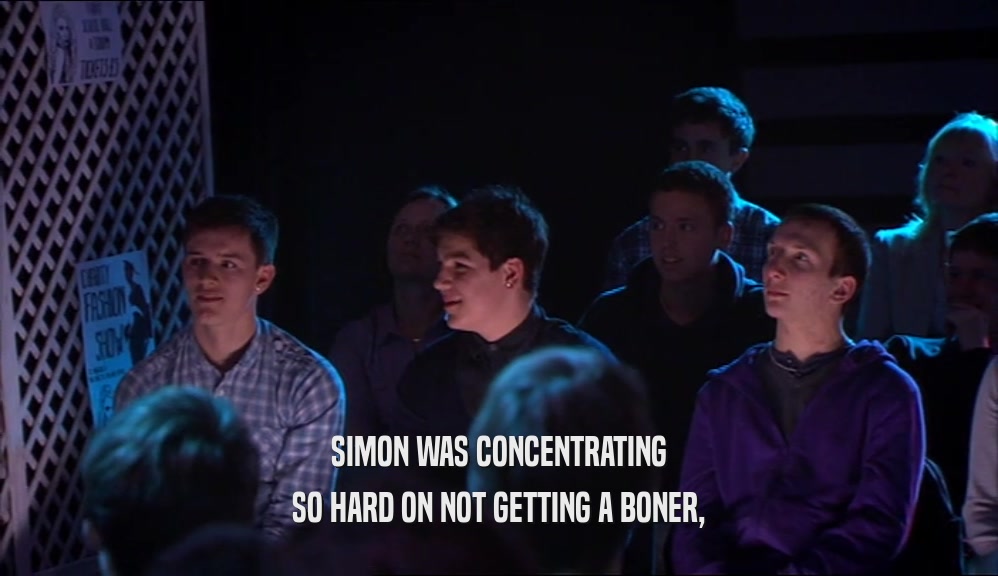 SIMON WAS CONCENTRATING SO HARD ON NOT GETTING A BONER, 