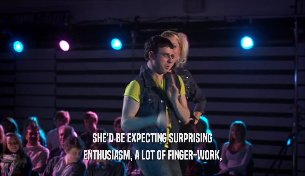 SHE'D BE EXPECTING SURPRISING ENTHUSIASM, A LOT OF FINGER-WORK, 