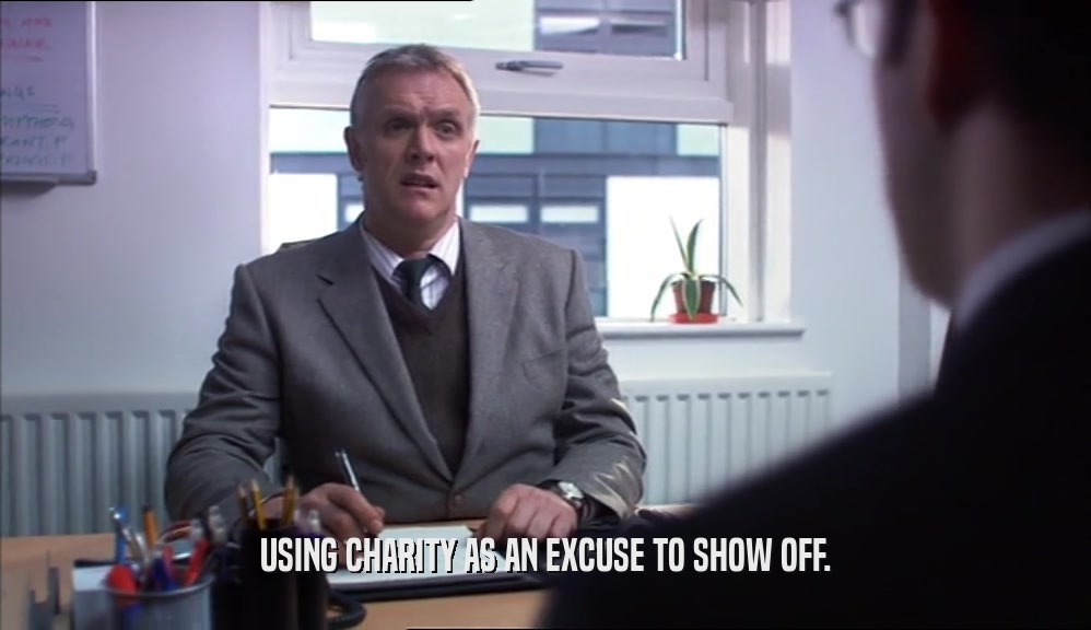 USING CHARITY AS AN EXCUSE TO SHOW OFF.  