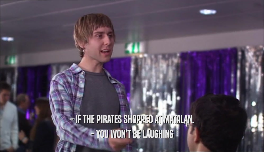 - IF THE PIRATES SHOPPED AT MATALAN. - YOU WON'T BE LAUGHING 