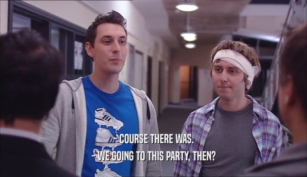 - COURSE THERE WAS. - WE GOING TO THIS PARTY, THEN? 