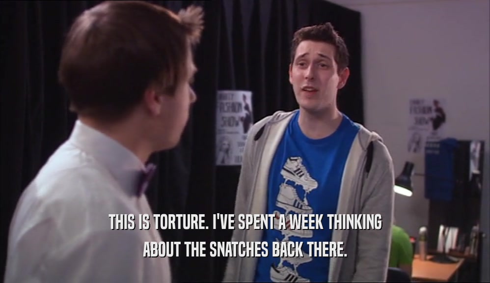THIS IS TORTURE. I'VE SPENT A WEEK THINKING ABOUT THE SNATCHES BACK THERE. 