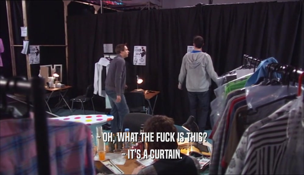- OH, WHAT THE FUCK IS THIS? - IT'S A CURTAIN. 