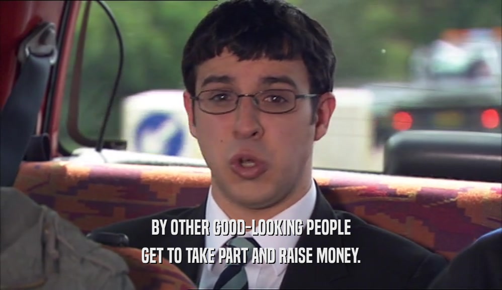 BY OTHER GOOD-LOOKING PEOPLE GET TO TAKE PART AND RAISE MONEY. 