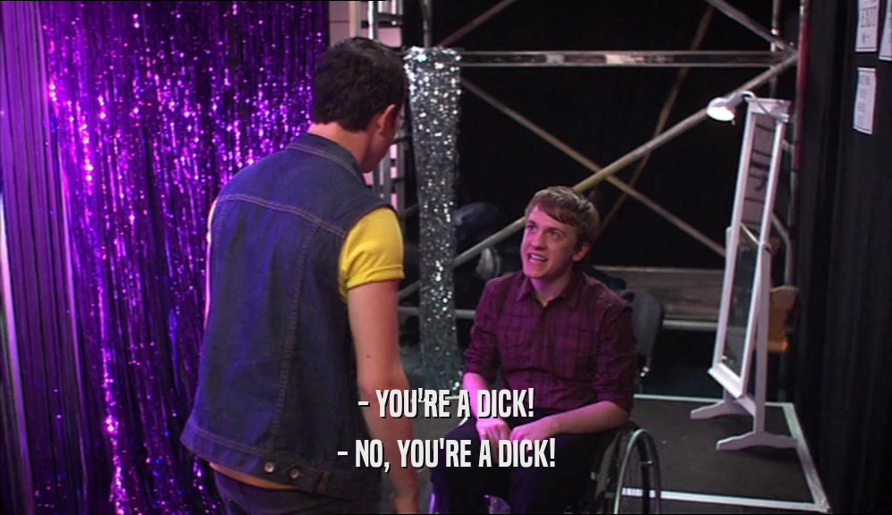 - YOU'RE A DICK! - NO, YOU'RE A DICK! 