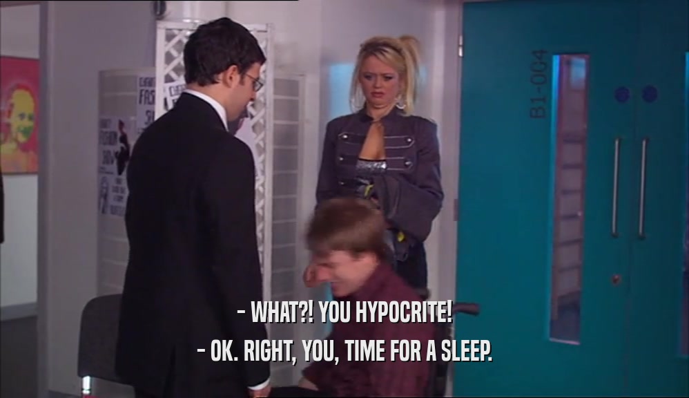 - WHAT?! YOU HYPOCRITE! - OK. RIGHT, YOU, TIME FOR A SLEEP. 