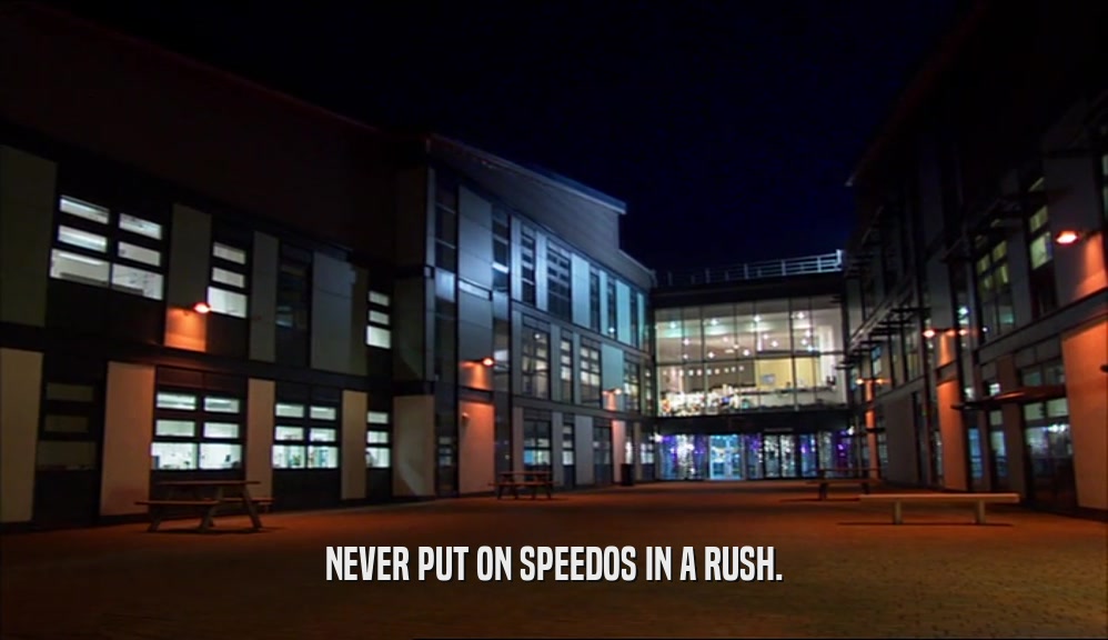 NEVER PUT ON SPEEDOS IN A RUSH.  