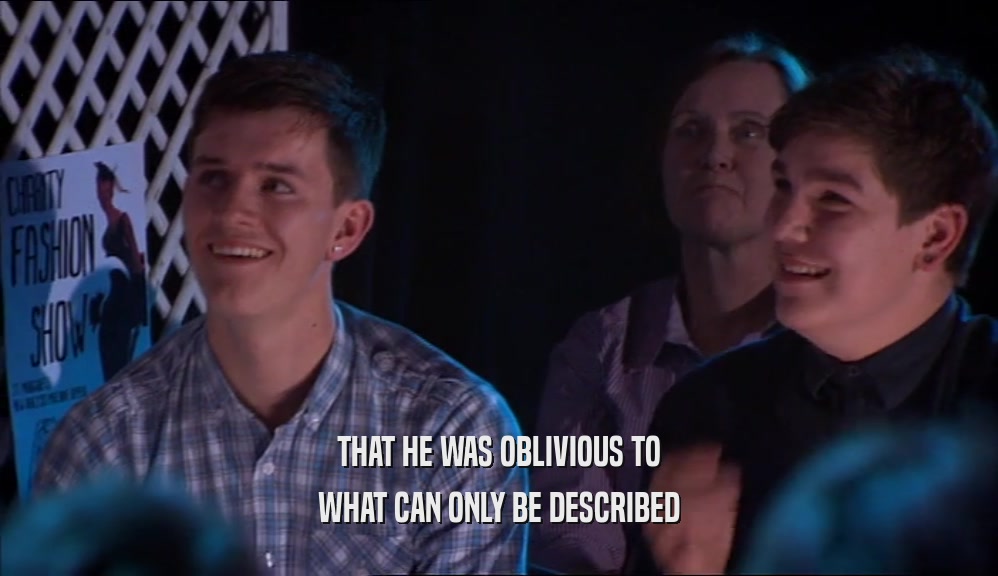 THAT HE WAS OBLIVIOUS TO WHAT CAN ONLY BE DESCRIBED 