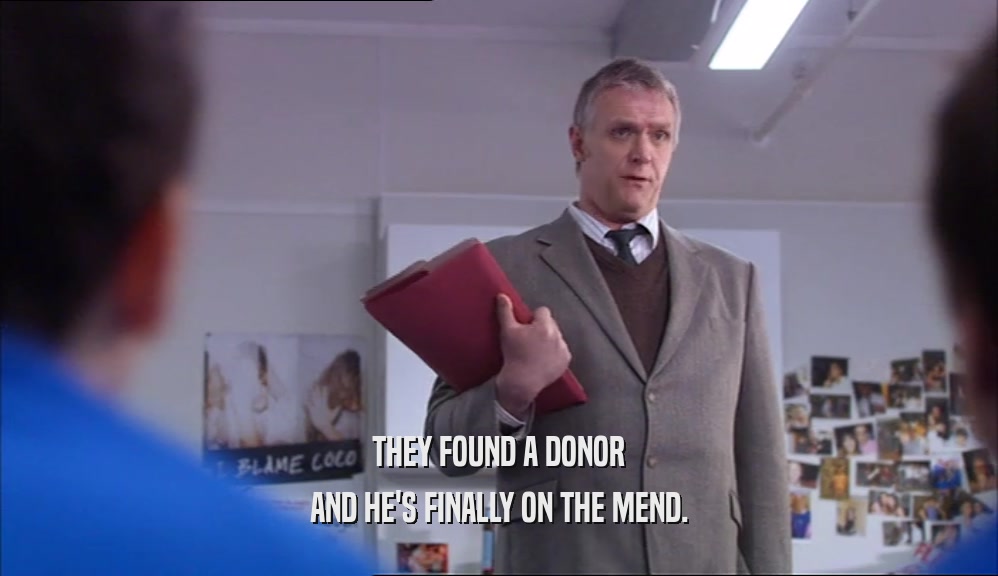 THEY FOUND A DONOR AND HE'S FINALLY ON THE MEND. 
