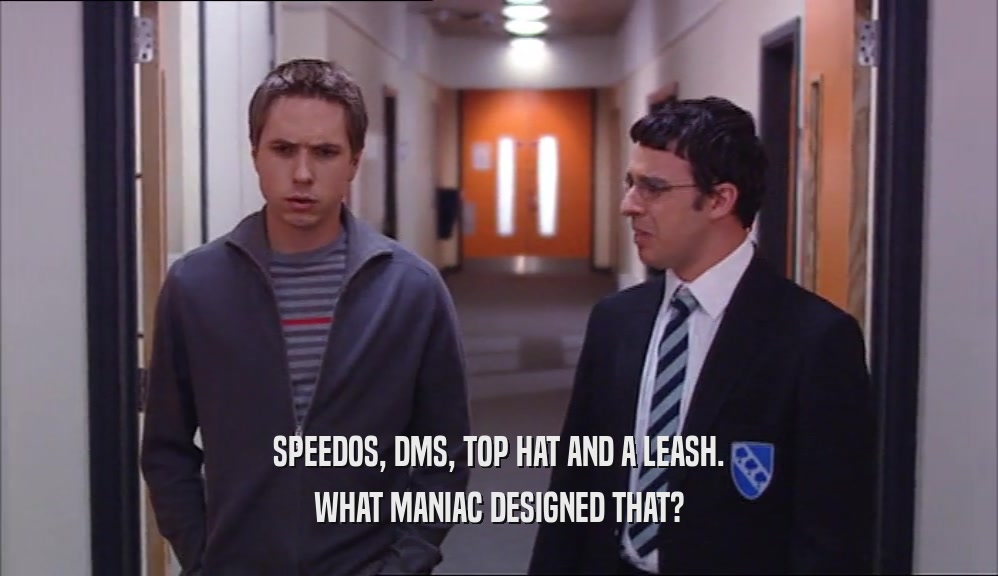 SPEEDOS, DMS, TOP HAT AND A LEASH. WHAT MANIAC DESIGNED THAT? 