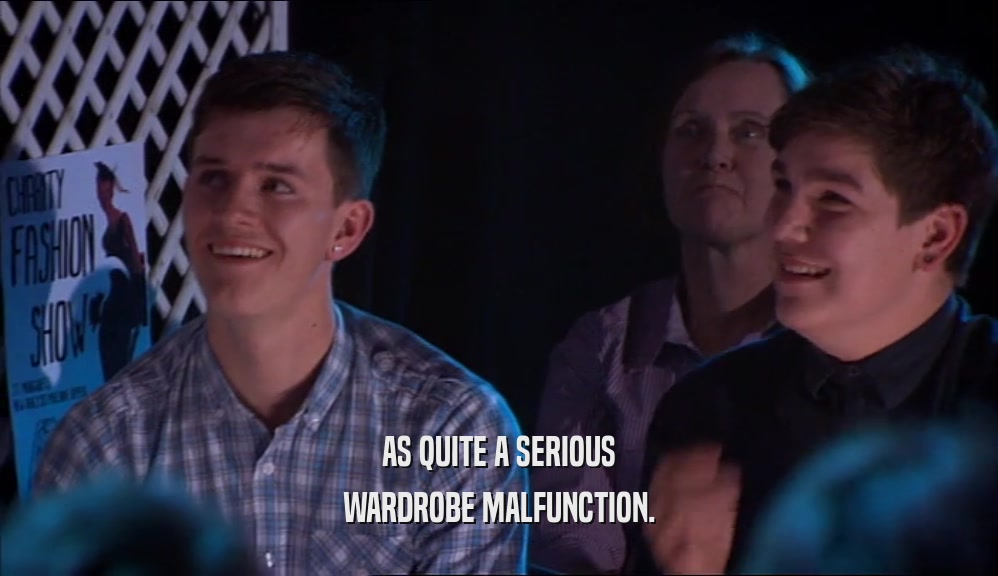 AS QUITE A SERIOUS WARDROBE MALFUNCTION. 