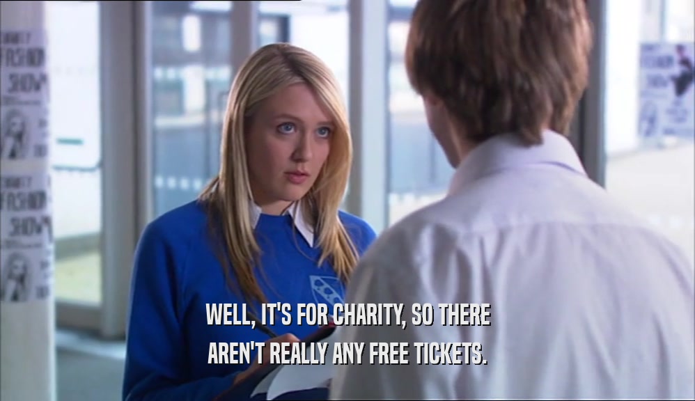 WELL, IT'S FOR CHARITY, SO THERE
 AREN'T REALLY ANY FREE TICKETS.
 