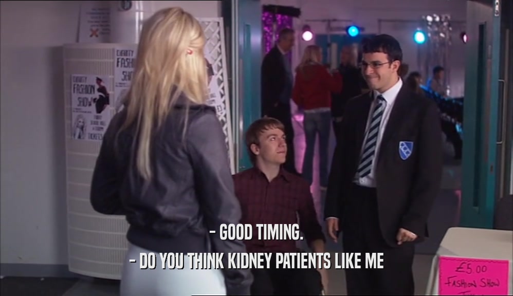 - GOOD TIMING. - DO YOU THINK KIDNEY PATIENTS LIKE ME 