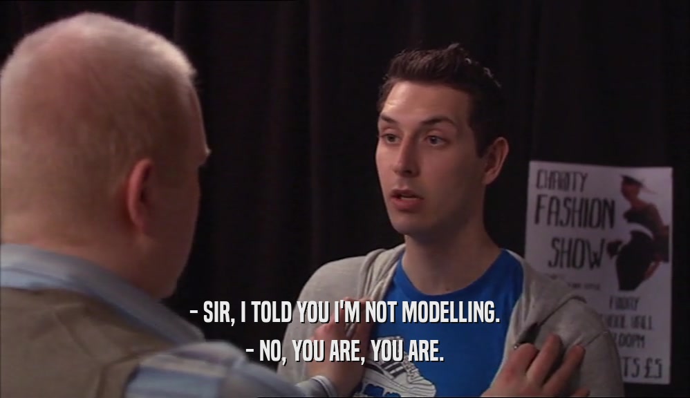 - SIR, I TOLD YOU I'M NOT MODELLING. - NO, YOU ARE, YOU ARE. 
