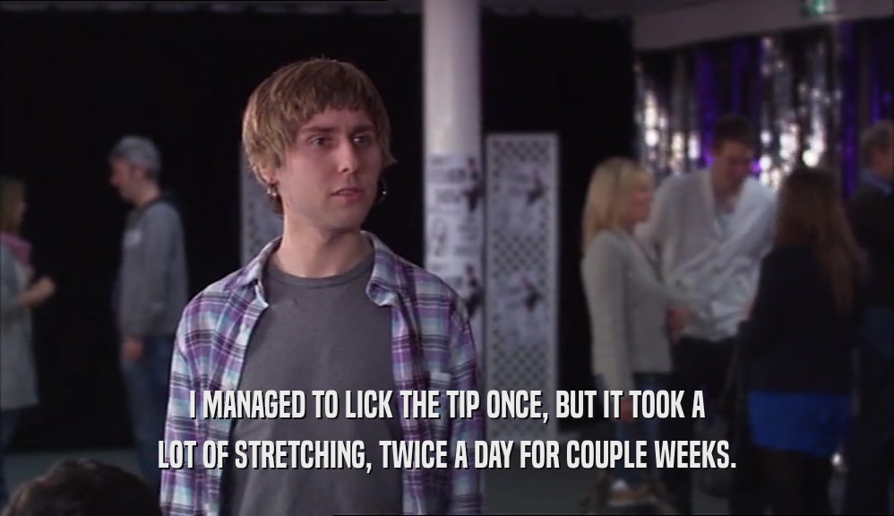 I MANAGED TO LICK THE TIP ONCE, BUT IT TOOK A LOT OF STRETCHING, TWICE A DAY FOR COUPLE WEEKS. 