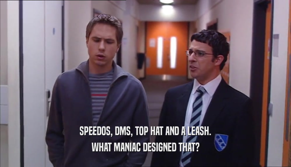 SPEEDOS, DMS, TOP HAT AND A LEASH. WHAT MANIAC DESIGNED THAT? 
