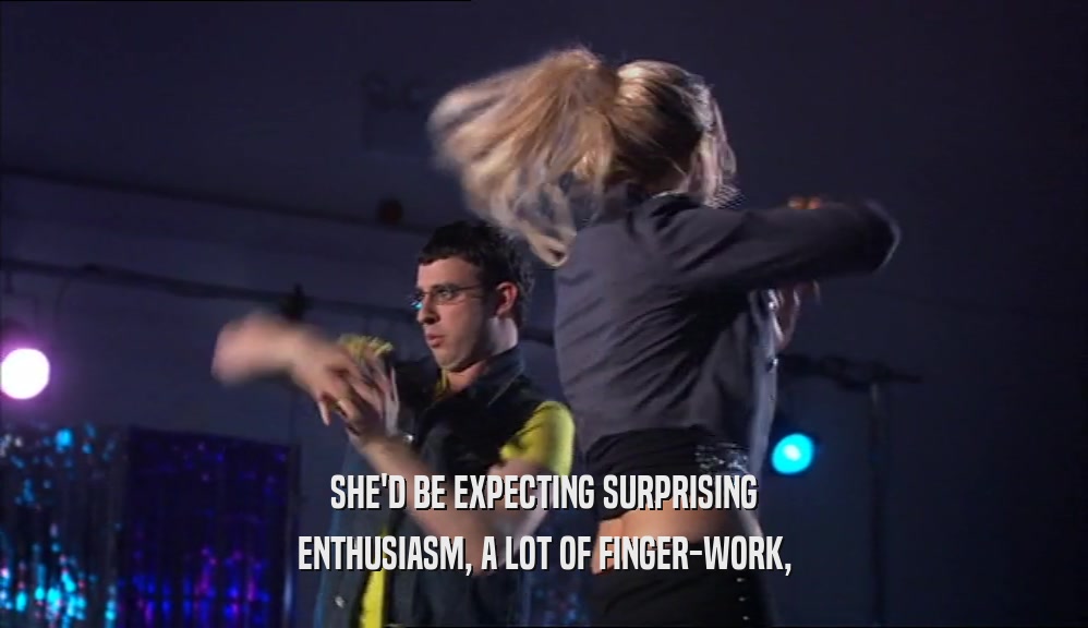 SHE'D BE EXPECTING SURPRISING ENTHUSIASM, A LOT OF FINGER-WORK, 
