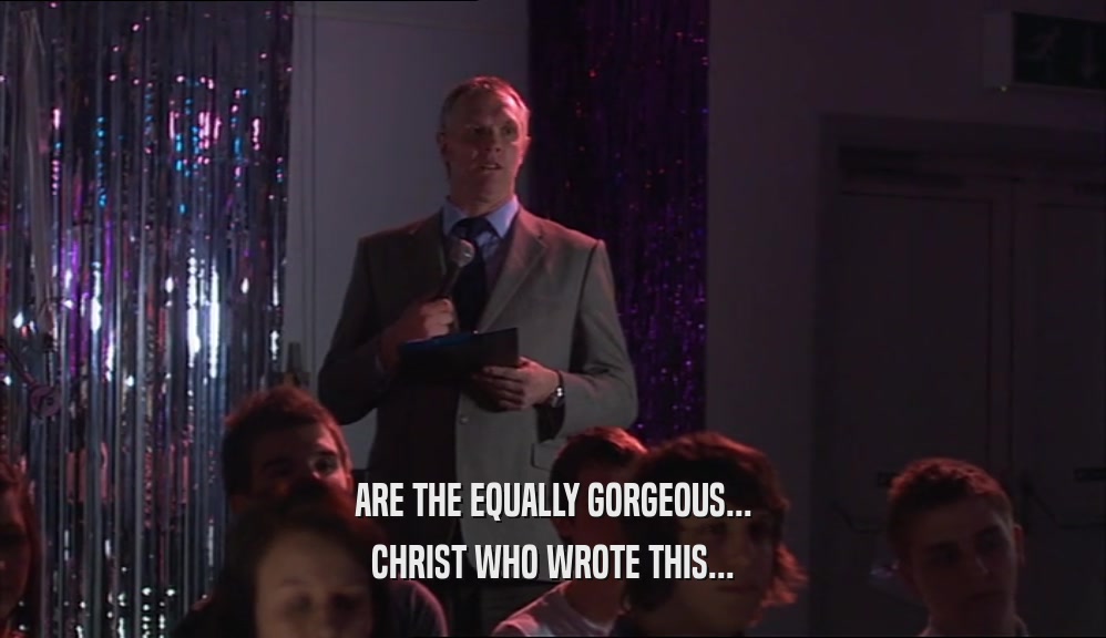 ARE THE EQUALLY GORGEOUS... CHRIST WHO WROTE THIS... 