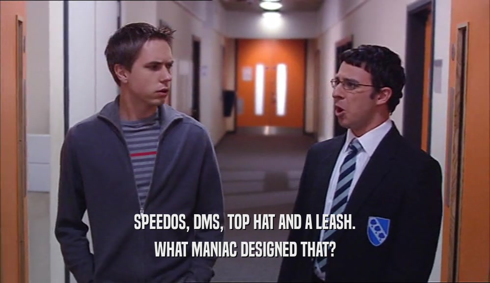 SPEEDOS, DMS, TOP HAT AND A LEASH. WHAT MANIAC DESIGNED THAT? 