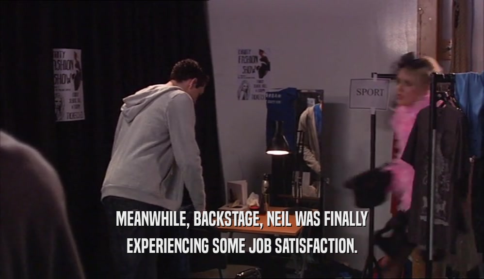 MEANWHILE, BACKSTAGE, NEIL WAS FINALLY EXPERIENCING SOME JOB SATISFACTION. 