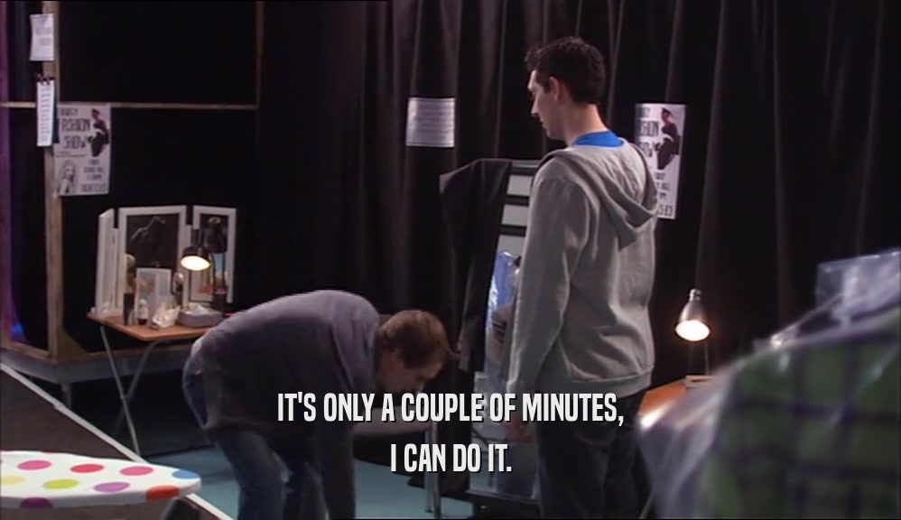 IT'S ONLY A COUPLE OF MINUTES, I CAN DO IT. 