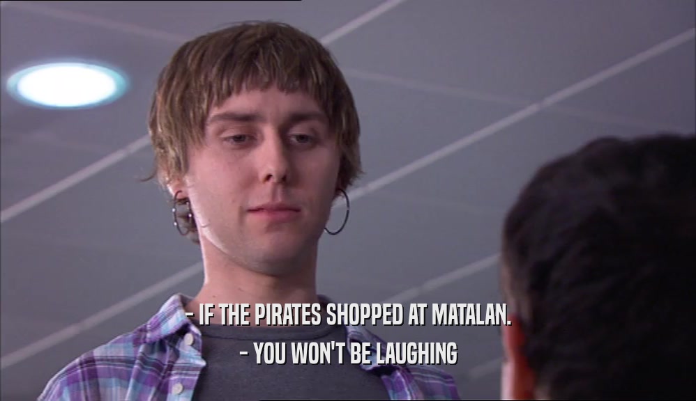 - IF THE PIRATES SHOPPED AT MATALAN. - YOU WON'T BE LAUGHING 