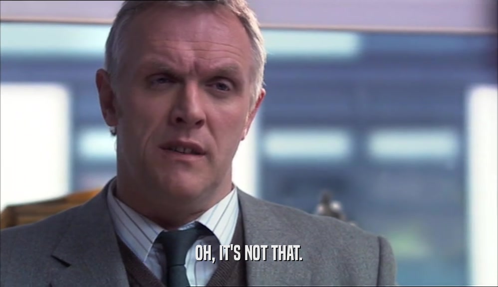 OH, IT'S NOT THAT.  