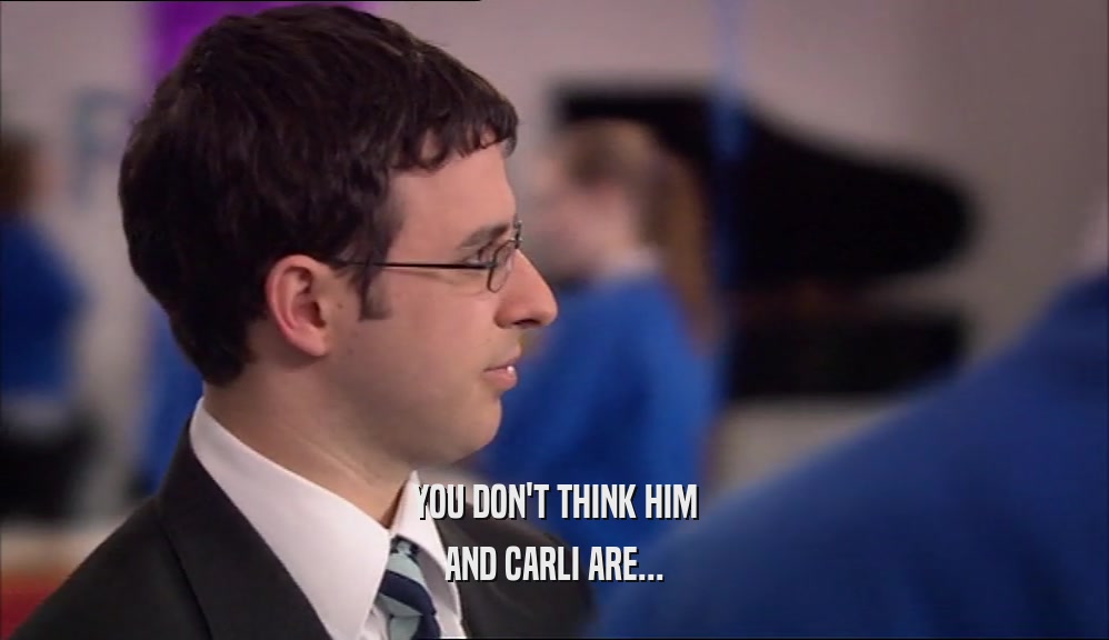 YOU DON'T THINK HIM AND CARLI ARE... 