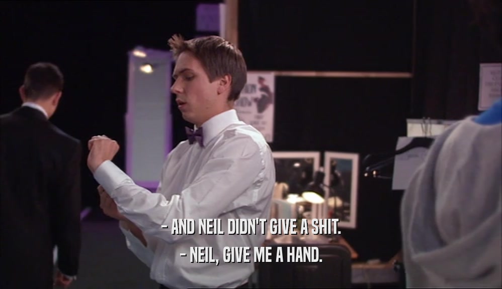 - AND NEIL DIDN'T GIVE A SHIT. - NEIL, GIVE ME A HAND. 
