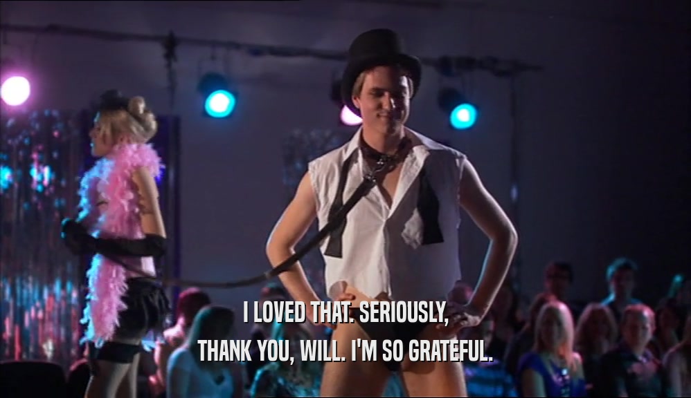 I LOVED THAT. SERIOUSLY, THANK YOU, WILL. I'M SO GRATEFUL. 
