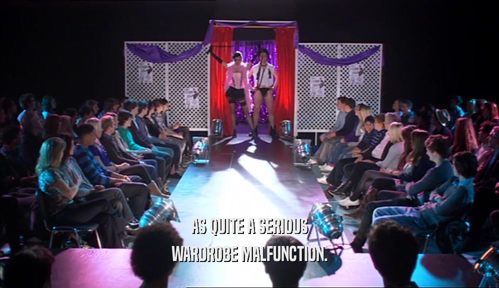 AS QUITE A SERIOUS WARDROBE MALFUNCTION. 