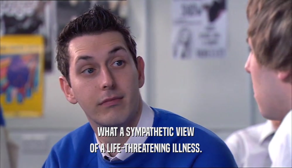 WHAT A SYMPATHETIC VIEW OF A LIFE-THREATENING ILLNESS. 