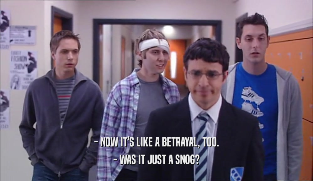 - NOW IT'S LIKE A BETRAYAL, TOO. - WAS IT JUST A SNOG? 