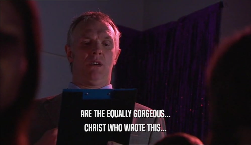 ARE THE EQUALLY GORGEOUS... CHRIST WHO WROTE THIS... 