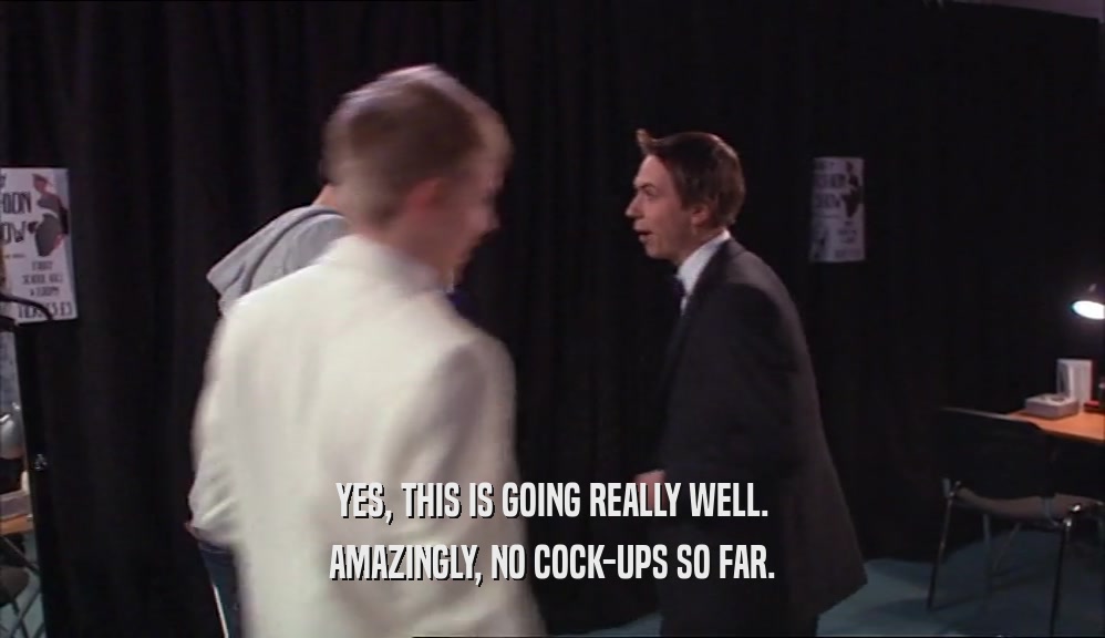 YES, THIS IS GOING REALLY WELL. AMAZINGLY, NO COCK-UPS SO FAR. 